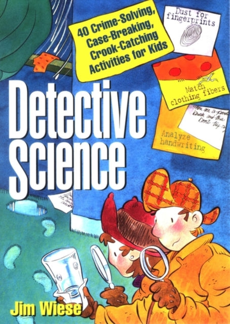 Detective Science: 40 Crime-Solving, Case-Breaking, Crook-Catching Activities for Kids