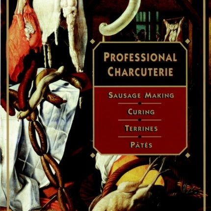 Professional Charcuterie: Sausage Making, Curing, Terrines, and Pâtes