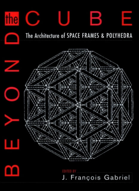 Beyond the Cube: The Architecture of Space Frames and Polyhedra