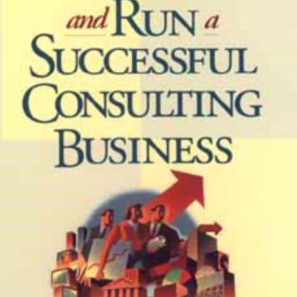 How to Start and Run a Successful Consulting Business