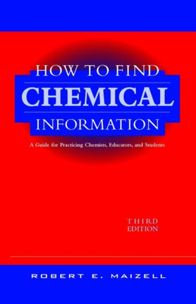 How to Find Chemical Information: A Guide for Practicing Chemists, Educators, and Students