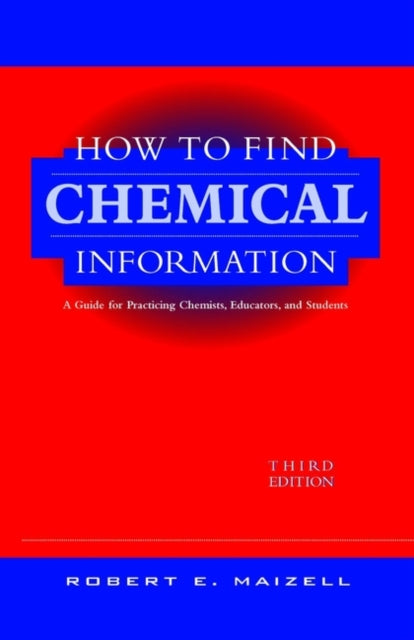 How to Find Chemical Information: A Guide for Practicing Chemists, Educators, and Students