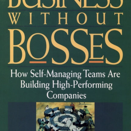 Business Without Bosses: How Self-Managing Teams Are Building High- Performing Companies