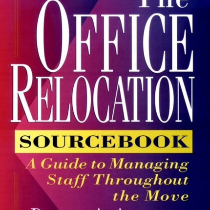 The Office Relocation Sourcebook: A Guide to Managing Staff Throughout the Move