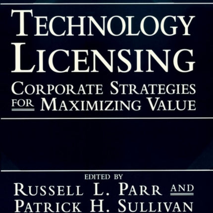 Technology Licensing: Corporate Strategies for Maximizing Value