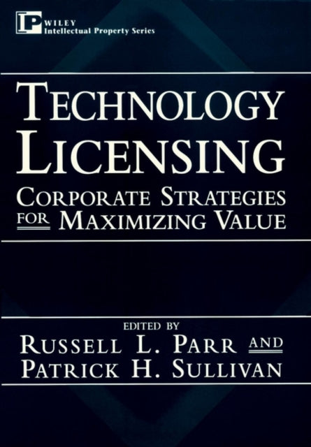 Technology Licensing: Corporate Strategies for Maximizing Value