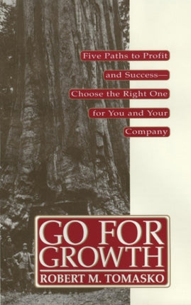 Go For Growth!: Five Paths to Profit and Success-Choose the Right One for You and Your Company