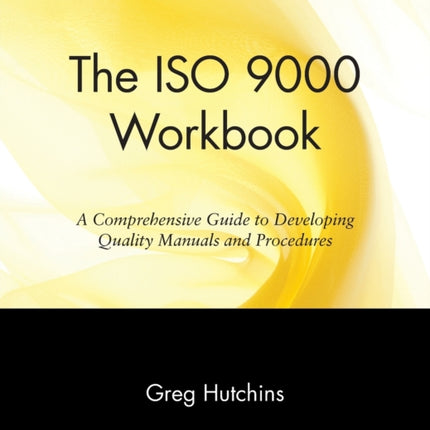 The ISO 9000 Workbook: A Comprehensive Guide to Developing Quality Manuals and Procedures