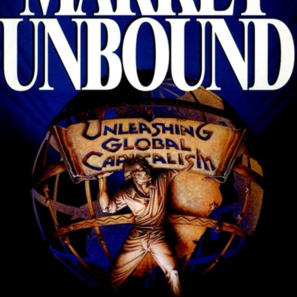 Market Unbound: Unleashing Global Capitalism