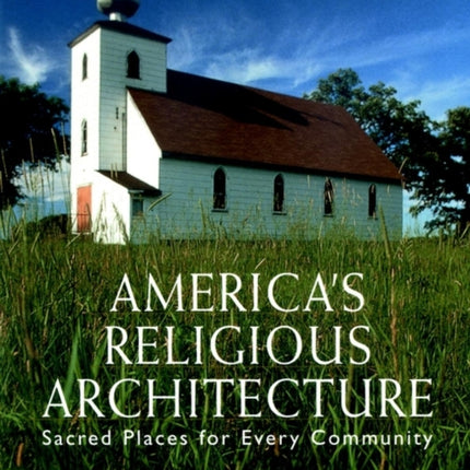 America's Religious Architecture: Sacred Places for Every Community