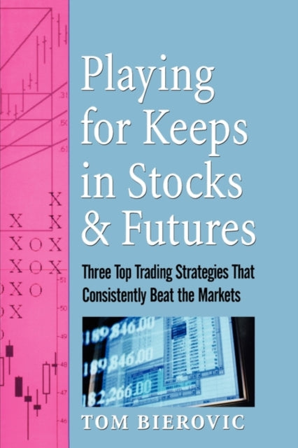 Playing for Keeps in Stocks & Futures: Three Top Trading Strategies That Consistently Beat the Markets