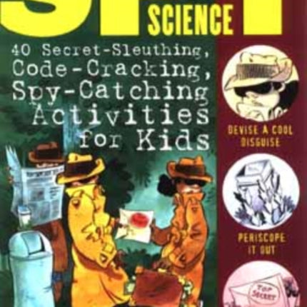 Spy Science: 40 Secret-Sleuthing, Code-Cracking, Spy-Catching Activities for Kids