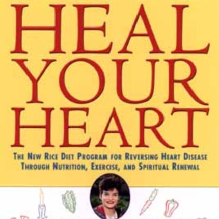 Heal Your Heart: New Rice Diet Program for Reversing Heart Disease Through Nutrition, Exercise and Spiritual Renewal