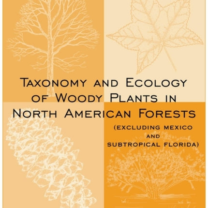 Taxonomy and Ecology of Woody Plants in North American Forests: (Excluding Mexico and Subtropical Florida)