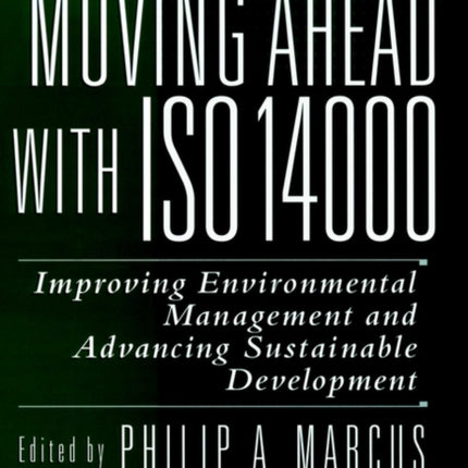 Moving Ahead with ISO 14000: Improving Environmental Management and Advancing Sustainable Development