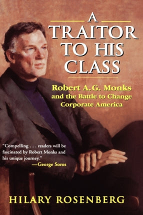 A Traitor to His Class: Robert A.G. Monks and the Battle to Change Corporate America