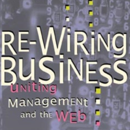 Re-Wiring Business: Uniting Management and the Web