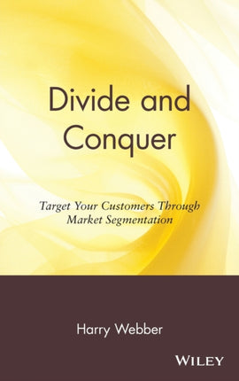 Divide and Conquer: Target Your Customers Through Market Segmentation