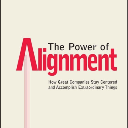 The Power of Alignment: How Great Companies Stay Centered and Accomplish Extraordinary Things