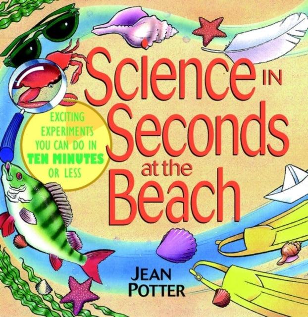 Science in Seconds at the Beach: Exciting Experiments You Can Do in Ten Minutes or Less