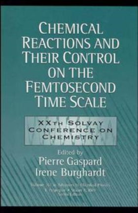 Chemical Reactions and Their Control on the Femtosecond Time Scale: 20th Solvay Conference on Chemistry, Volume 101