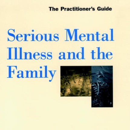 Serious Mental Illness and the Family: The Practitioner's Guide