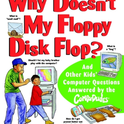 Why Doesn't My Floppy Disk Flop?: And Other Kids' Computer Questions Answered by the CompuDudes