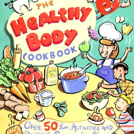 The Healthy Body Cookbook: Over 50 Fun Activities and Delicious Recipes for Kids