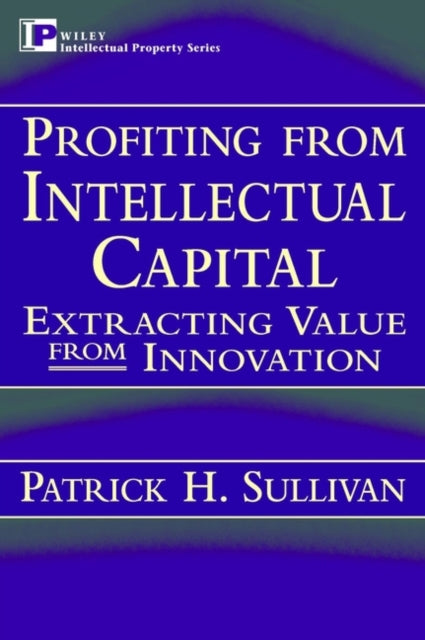 Profiting from Intellectual Capital: Extracting Value from Innovation