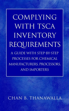 Complying with TSCA Inventory Requirements: A Guide with Step-by-Step Processes for Chemical Manufacturers, Processors, and Importers