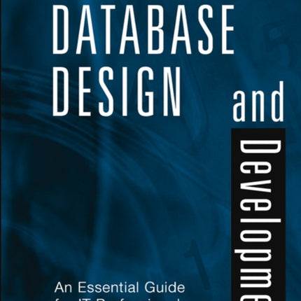 Database Design and Development: An Essential Guide for IT Professionals