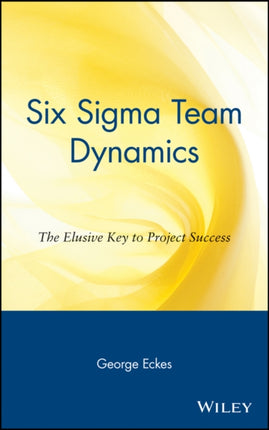 Six Sigma Team Dynamics: The Elusive Key to Project Success