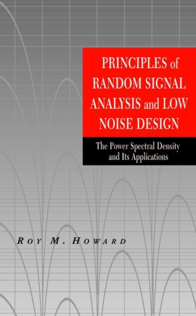 Principles of Random Signal Analysis and Low Noise Design: The Power Spectral Density and its Applications