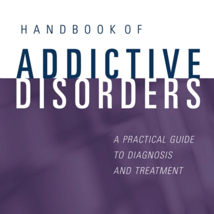 Handbook of Addictive Disorders: A Practical Guide to Diagnosis and Treatment