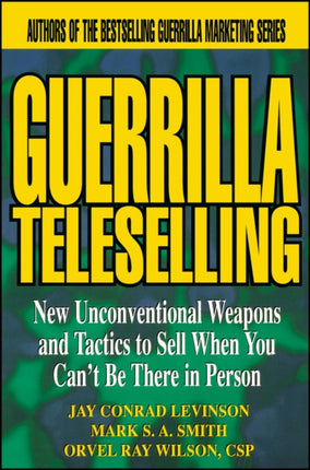 Guerrilla TeleSelling: New Unconventional Weapons and Tactics to Sell When You Can't be There in Person