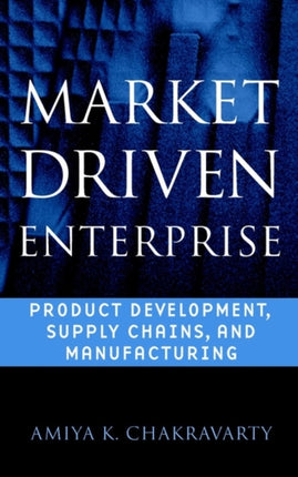 Market Driven Enterprise: Product Development, Supply Chains, and Manufacturing