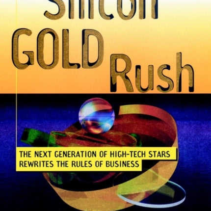 Silicon Gold Rush: The Next Generation of High-Tech Stars Rewrites the Rules of Business