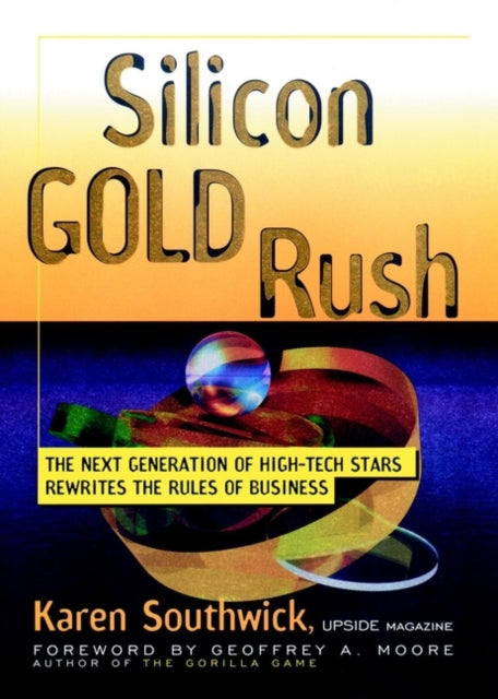 Silicon Gold Rush: The Next Generation of High-Tech Stars Rewrites the Rules of Business