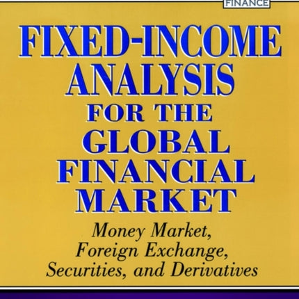 Fixed-Income Analysis for the Global Financial Market: Money Market, Foreign Exchange, Securities, and Derivatives