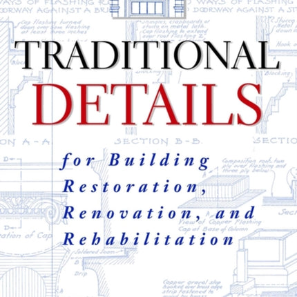 Traditional Details: For Building Restoration, Renovation, and Rehabilitation