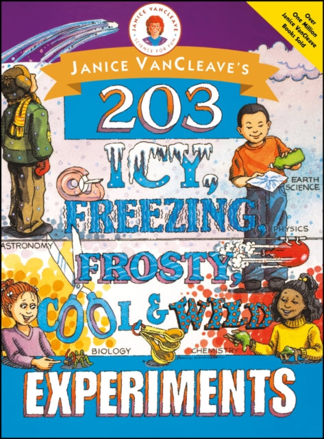 Janice VanCleave's 203 Icy, Freezing, Frosty, Cool, and Wild Experiments