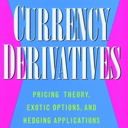 Currency Derivatives: Pricing Theory, Exotic Options, and Hedging Applications