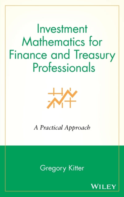 Investment Mathematics for Finance and Treasury Professionals: A Practical Approach