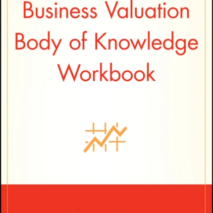 Business Valuation Body of Knowledge Workbook Second Edition Exam Review and Professional Reference