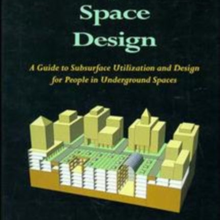 Underground Space Design: Part 1: Overview of Subsurface Space Utilization Part 2: Design for People in Underground Facilities