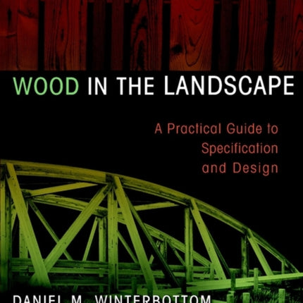 Wood in the Landscape: A Practical Guide to Specification and Design