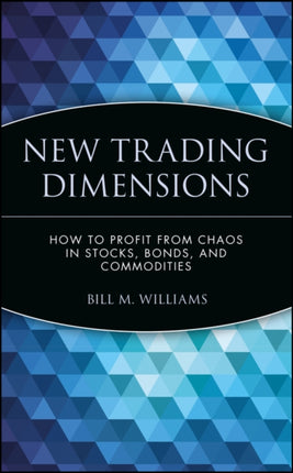 New Trading Dimensions: How to Profit from Chaos in Stocks, Bonds, and Commodities