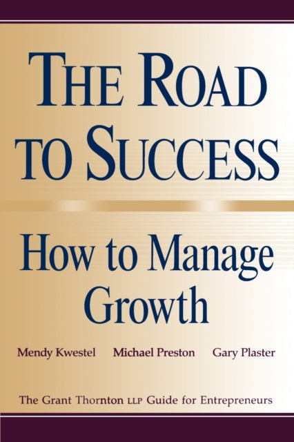 The Road to Success: How to Manage Growth: The Grant Thorton LLP Guide for Entrepreneurs