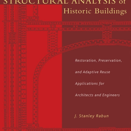 Structural Analysis of Historic Buildings: Restoration, Preservation, and Adaptive Reuse Applications for Architects and Engineers