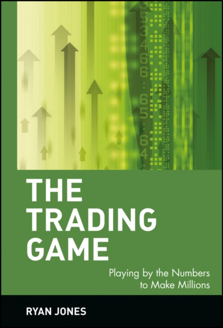 The Trading Game: Playing by the Numbers to Make Millions